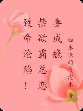 致命沦陷!禁欲霸总恋妻成瘾