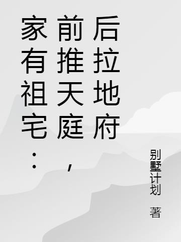 家有祖宅:前推天庭,后拉地府