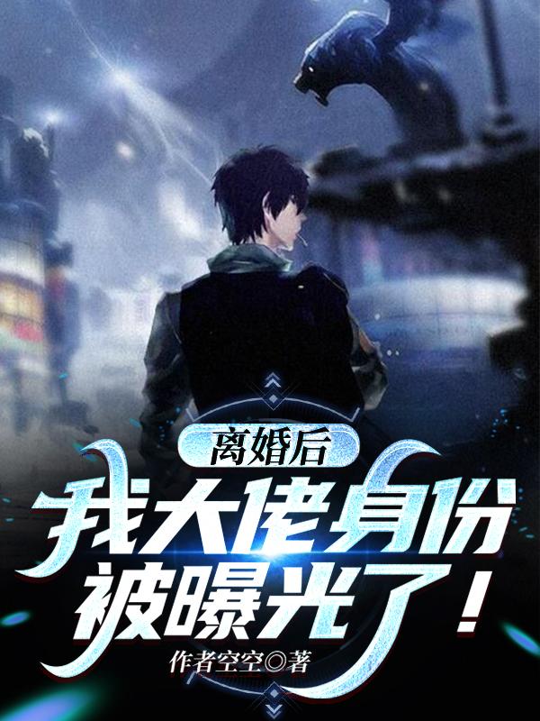 离婚后,我大佬身份被曝光了!