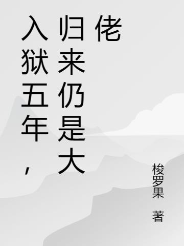 入狱五年,归来仍是大佬