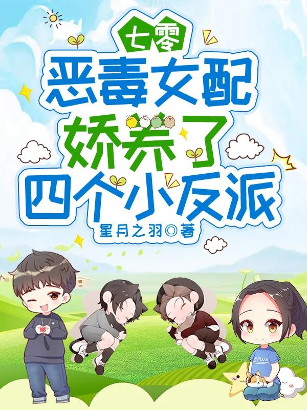 七零:恶毒女配娇养了四个小反派