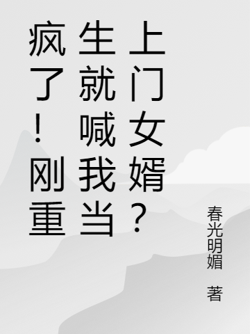 疯了!刚重生就喊我当上门女婿?